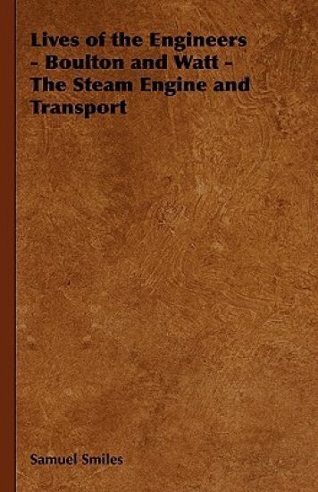 Lives of the Engineers - Boulton and Watt - The Steam Engine and Transport