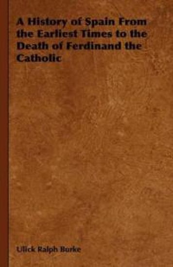 A History of Spain From the Earliest Times to the Death of Ferdinand the Catholic