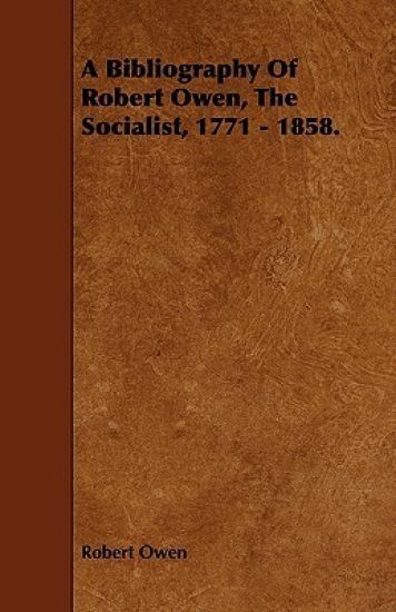 A Bibliography Of Robert Owen, The Socialist, 1771 - 1858.