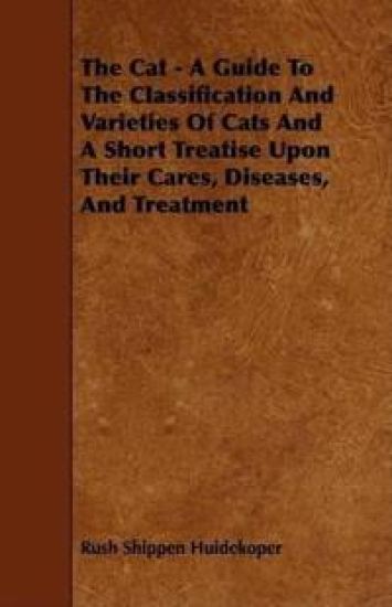 The Cat - A Guide To The Classification And Varieties Of Cats And A Short Treatise Upon Their Cares, Diseases, And Treatment