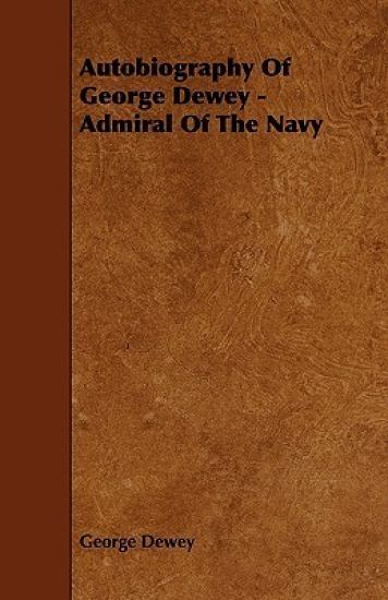 Autobiography Of George Dewey - Admiral Of The Navy