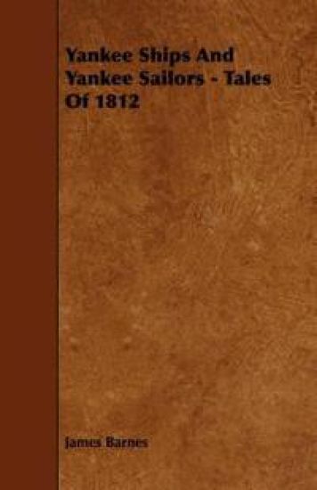 Yankee Ships And Yankee Sailors - Tales Of 1812