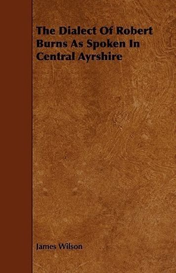 The Dialect Of Robert Burns As Spoken In Central Ayrshire
