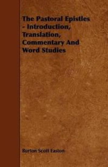 The Pastoral Epistles - Introduction, Translation, Commentary And Word Studies