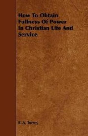 How To Obtain Fullness Of Power In Christian Life And Service – R. A. Torrey, kirjan kansikuva