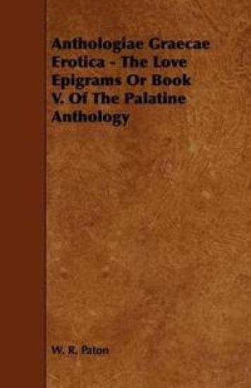 Anthologiae Graecae Erotica - The Love Epigrams Or Book V. Of The Palatine Anthology
