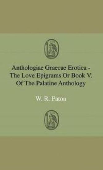 Anthologiae Graecae Erotica - The Love Epigrams Or Book V. Of The Palatine Anthology
