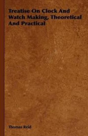 Treatise On Clock And Watch Making, Theoretical And Practical