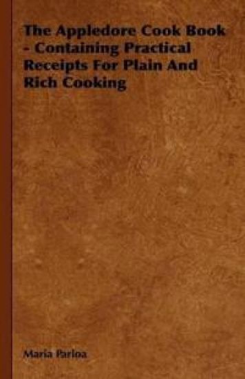 The Appledore Cook Book - Containing Practical Receipts For Plain And Rich Cooking