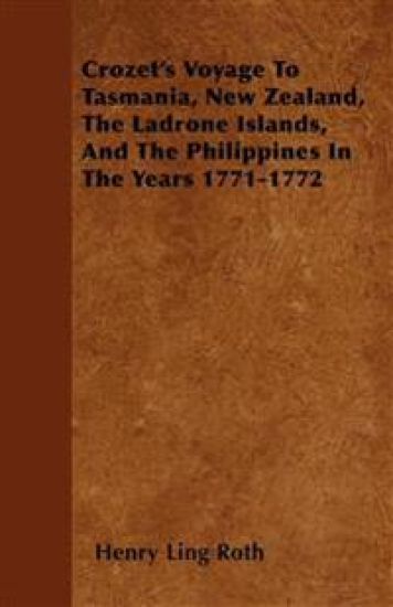 Crozet's Voyage To Tasmania, New Zealand, The Ladrone Islands, And The Philippines In The Years 1771-1772