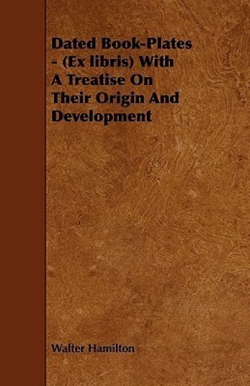 Dated Book-Plates - (Ex Libris) With A Treatise On Their Origin And Development