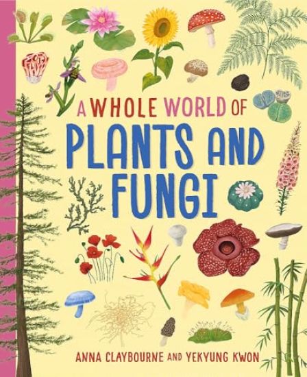 A Whole World of...: Plants and Fungi – Anna Claybourne, kirjan kansikuva