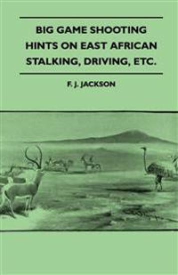 Big Game Shooting - Hints On East African Stalking, Driving, Etc.