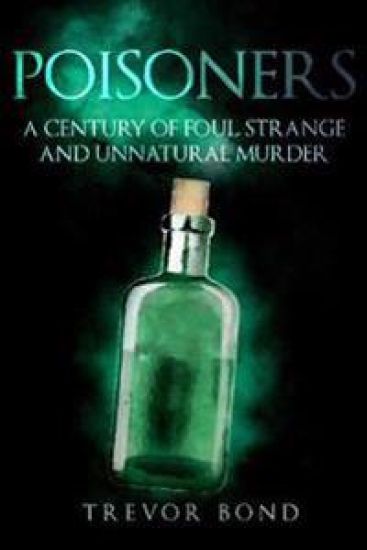 The Poisoners: Foul, Strange and Unnatural Murder