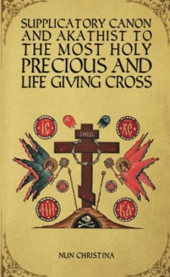 Supplicatory Canon and Akathist to the Most Holy, Precious and Life Giving Cross