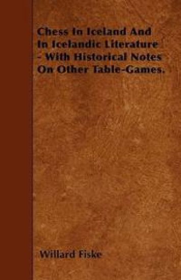 Chess In Iceland And In Icelandic Literature - With Historical Notes On Other Table-Games.