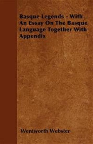 Basque Legends - With An Essay On The Basque Language Together With Appendix