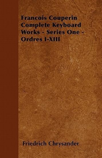 Francois Couperin Complete Keyboard Works - Series One - Ordres I-XIII