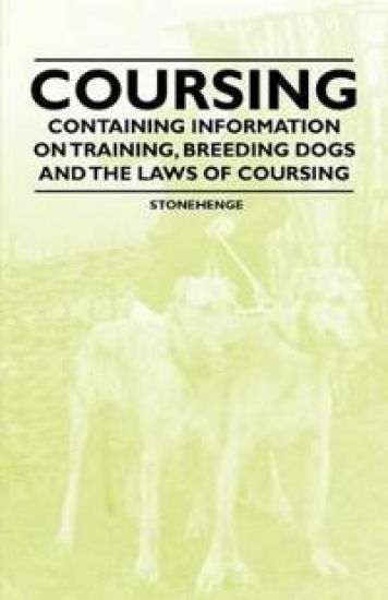 Coursing - Containing Information on Training, Breeding Dogs and the Laws of Coursing