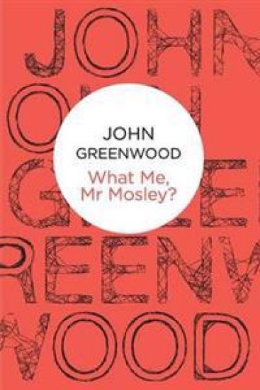 What Me, Mr Mosley? – John Greenwood, kirjan kansikuva