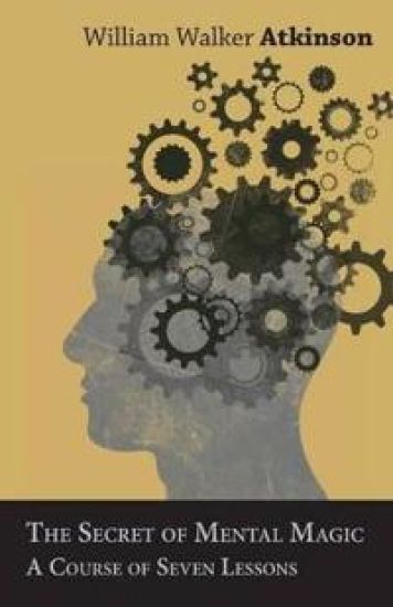 The Secret of Mental Magic - A Course of Seven Lessons – William Walker Atkinson, kirjan kansikuva