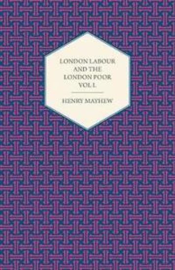 London Labour and the London Poor Volume I.