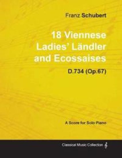 18 Viennese Ladies' Landler and Ecossaises D.734 (Op.67) - For Solo Piano (1826)