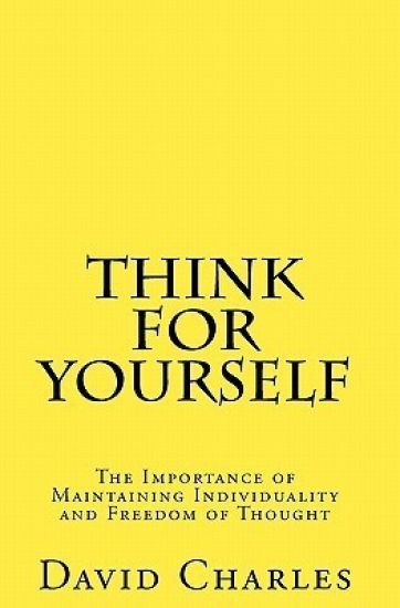 Think For Yourself: The Importance of Maintaining Individuality and Freedom of Thought