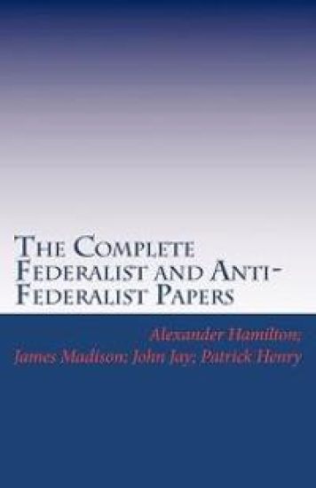 The Complete Federalist and Anti-Federalist Papers