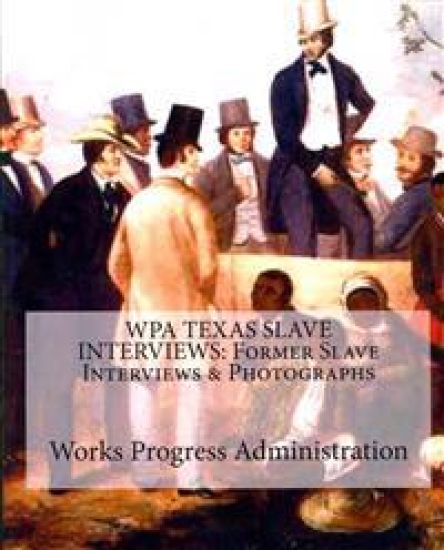 Wpa Texas Slave Interviews: Former Slave Interviews & Photographs