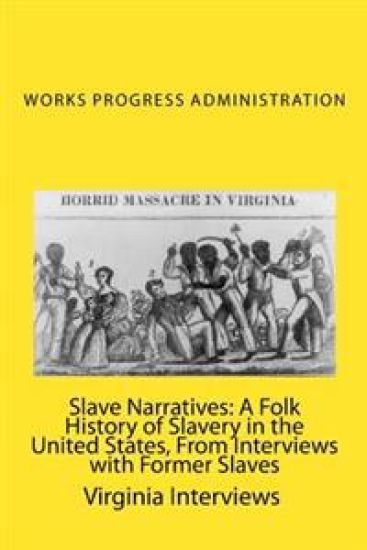 Slave Narratives: A Folk History of Slavery in the United States, From Interviews with Former Slaves: Virginia Interviews