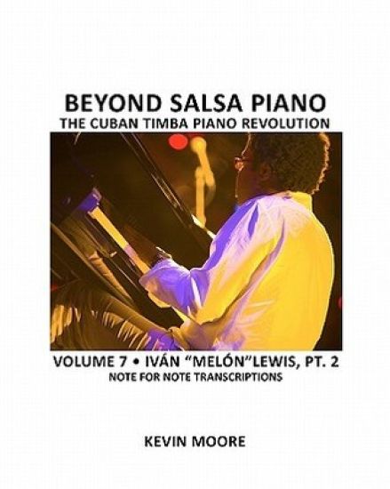 Beyond Salsa Piano: The Cuban Timba Piano Revolution: Volume 6- Iván "melón" Lewis, Part 1