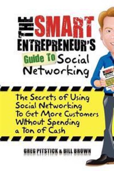 The Smart Entrepreneur's Guide to Social Networking: The Secrets of Using Social Networking to Get More Customers without Spending a Ton of Cash
