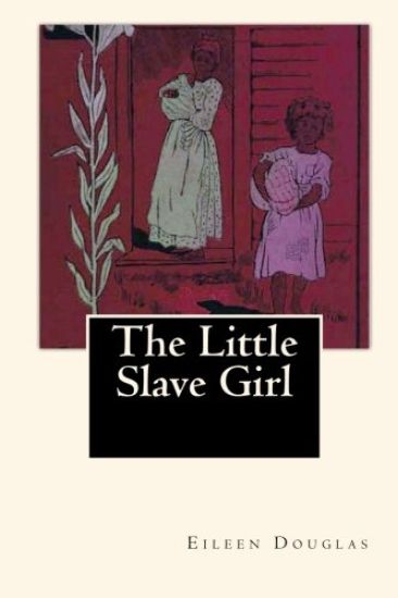 The Little Slave Girl: A True Story by Eileen Douglas