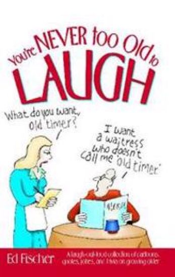 You're Never Too Old to Laugh: A Laugh-Out-Loud Collection of Cartoons, Quotes, Jokes, and Trivia on Growing Older