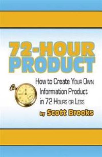 72 Hour Product: How to Create Your Own Information Products in 72 Hours or Less