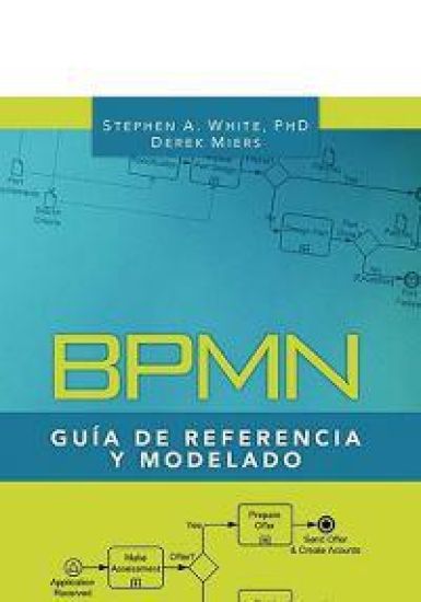 BPMN Guía de Referencia y Modelado: Comprendiendo y Utilizando BPMN