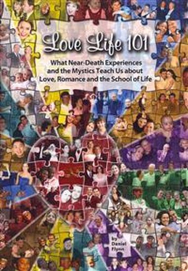 Love Life 101: What Near-Death Experiences and the Mystics Teach Us About Love, Romance and the School of Life