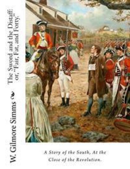 The Sword and the Distaff: or, "Fair, Fat, and Forty." A Story of the South, at the Close of the Revolution.