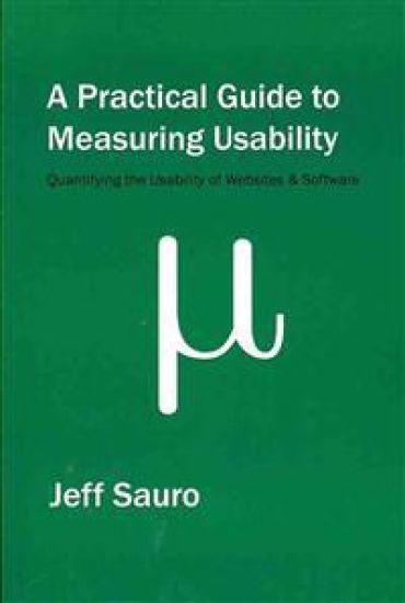 A Practical Guide to Measuring Usability: 72 Answers to the Most Common Questions about Quantifying the Usability of Websites and Software