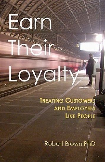 Earn Their Loyalty: Treating Customers and Employees Like People – Robert Brown, kirjan kansikuva