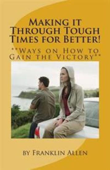 Making it Through Tough Times for Better!: **Ways on How to Gain the Victory** – Franklin Allen, kirjan kansikuva