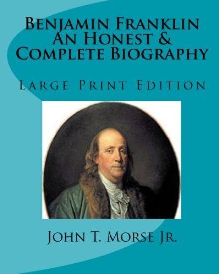 Benjamin Franklin An Honest & Complete Biography: Large Print Edition