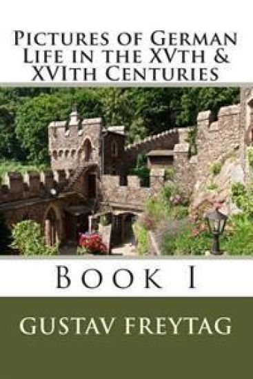 Pictures of German Life in the XVth & XVIth Centuries: Book I