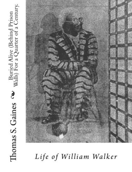 Buried Alive (Behind Prison Walls) For a Quarter of a Century. Life of William Walker
