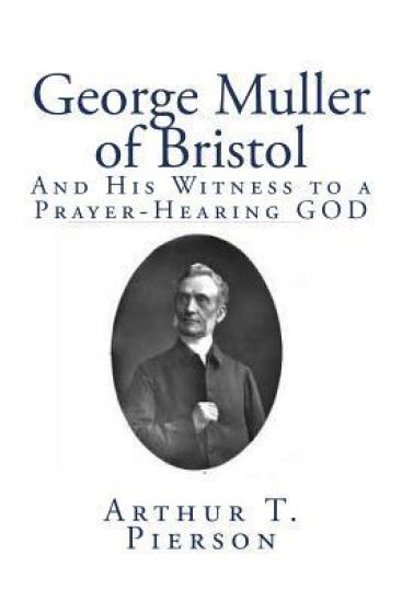 George Muller of Bristol: And His Witness to a Prayer-Hearing GOD