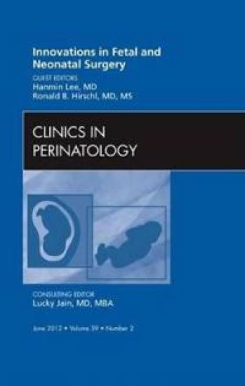 Innovations in Fetal and Neonatal Surgery, An Issue of Clinics in Perinatology