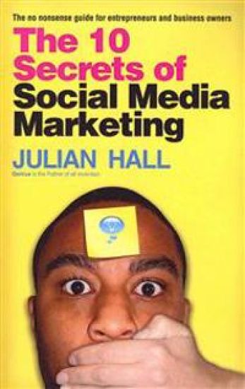 The 10 Secrets of Social Media Marketing: The no nonsense guide for entrepreneurs & business owners