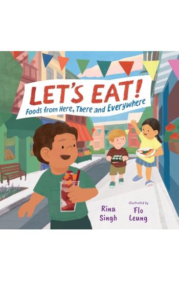 Let's Eat!: Foods from Here, There and Everywhere