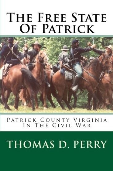 The Free State Of Patrick: Patrick County Virginia In The Civil War